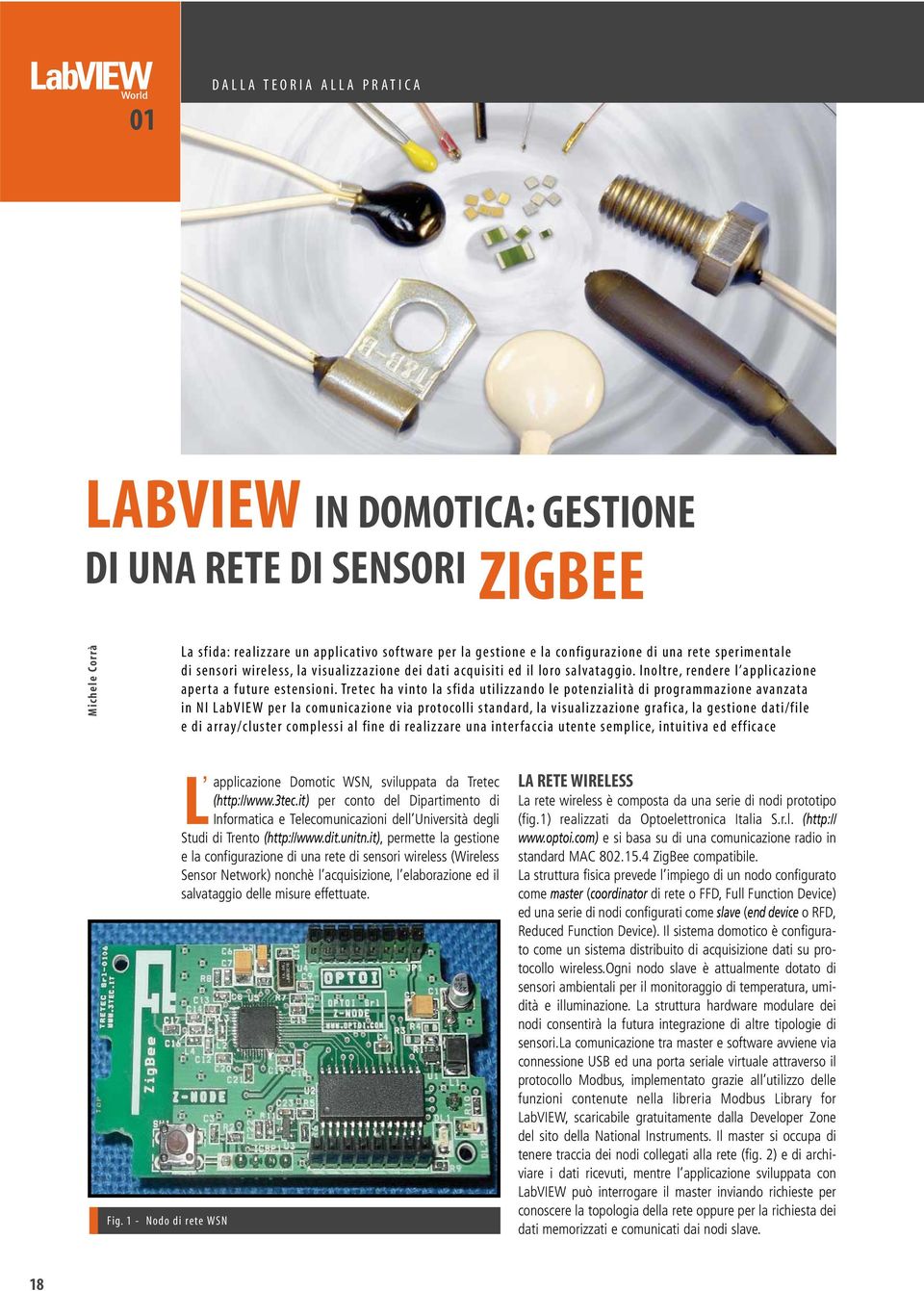 Tretec ha vinto la sfida utilizzando le potenzialità di programmazione avanzata in NI LabVIEW per la comunicazione via protocolli standard, la visualizzazione grafica, la gestione dati/file e di