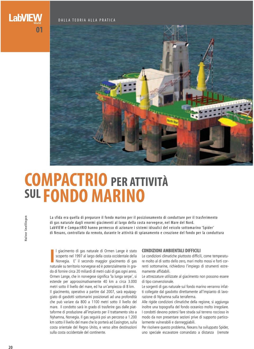 LabVIEW e CompactRIO hanno permesso di azionare i sistemi idraulici del veicolo sottomarino Spider di Nexans, controllato da remoto, durante le attività di spianamento e creazione del fondo per la