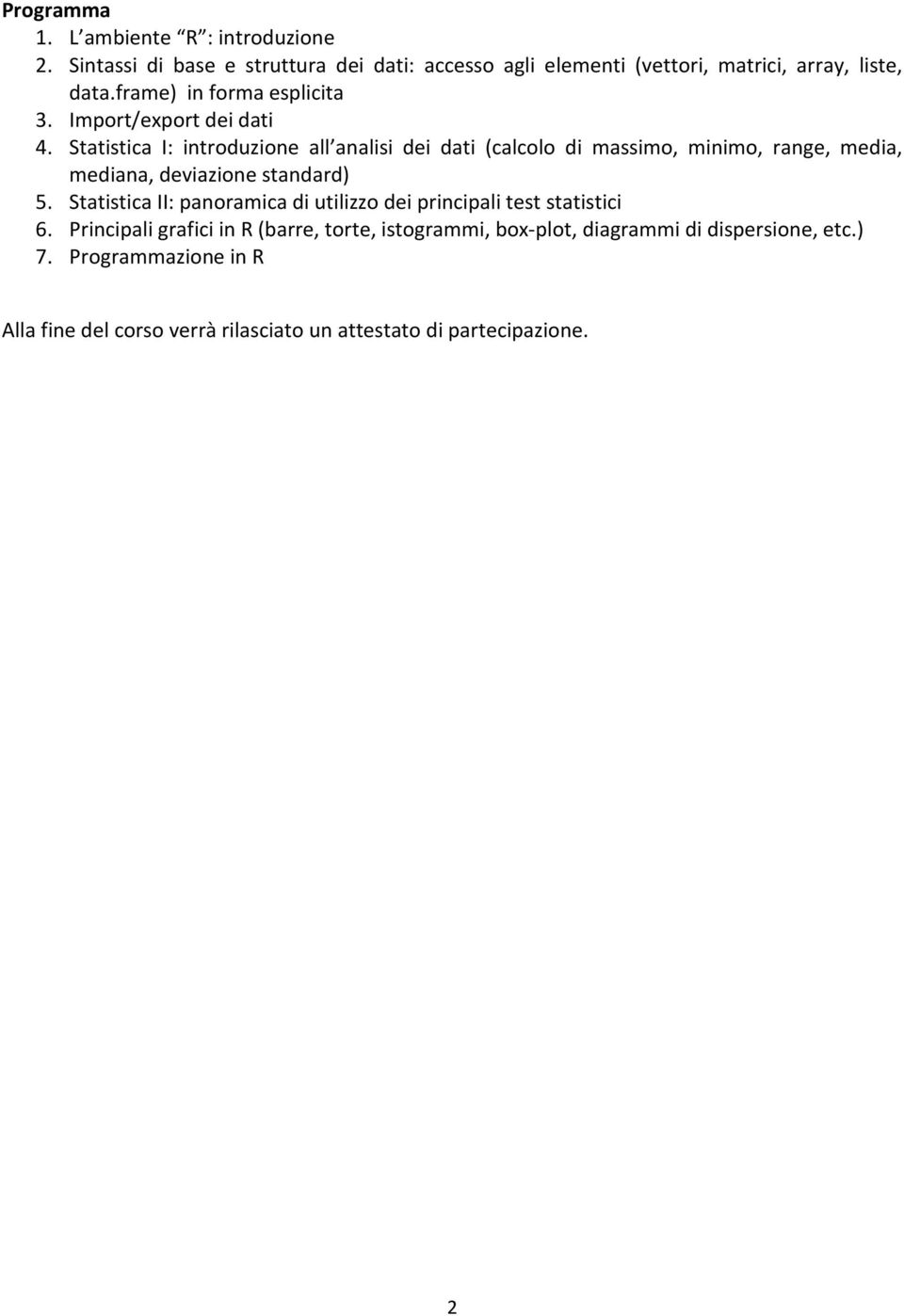 Statistica I: introduzione all analisi dei dati (calcolo di massimo, minimo, range, media, mediana, deviazione standard) 5.