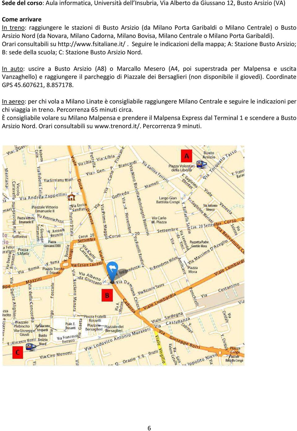 Seguire le indicazioni della mappa; A: Stazione Busto Arsizio; B: sede della scuola; C: Stazione Busto Arsizio Nord.