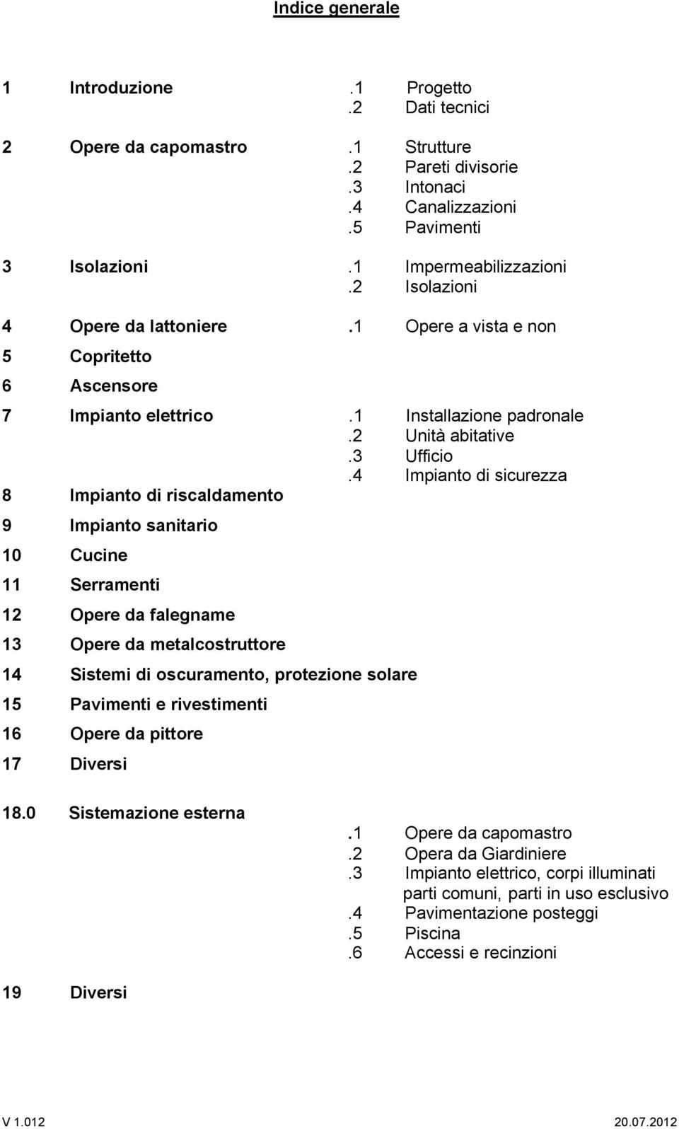 4 Impianto di sicurezza 8 Impianto di riscaldamento 9 Impianto sanitario 10 Cucine 11 Serramenti 12 Opere da falegname 13 Opere da metalcostruttore 14 Sistemi di oscuramento, protezione solare 15