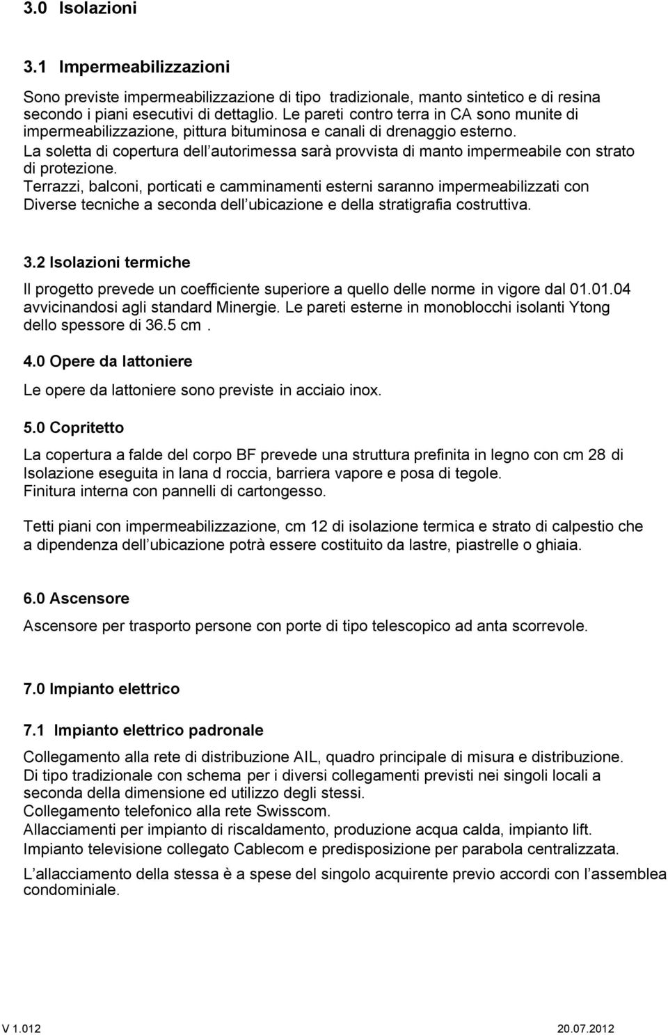 La soletta di copertura dell autorimessa sarä provvista di manto impermeabile con strato di protezione.