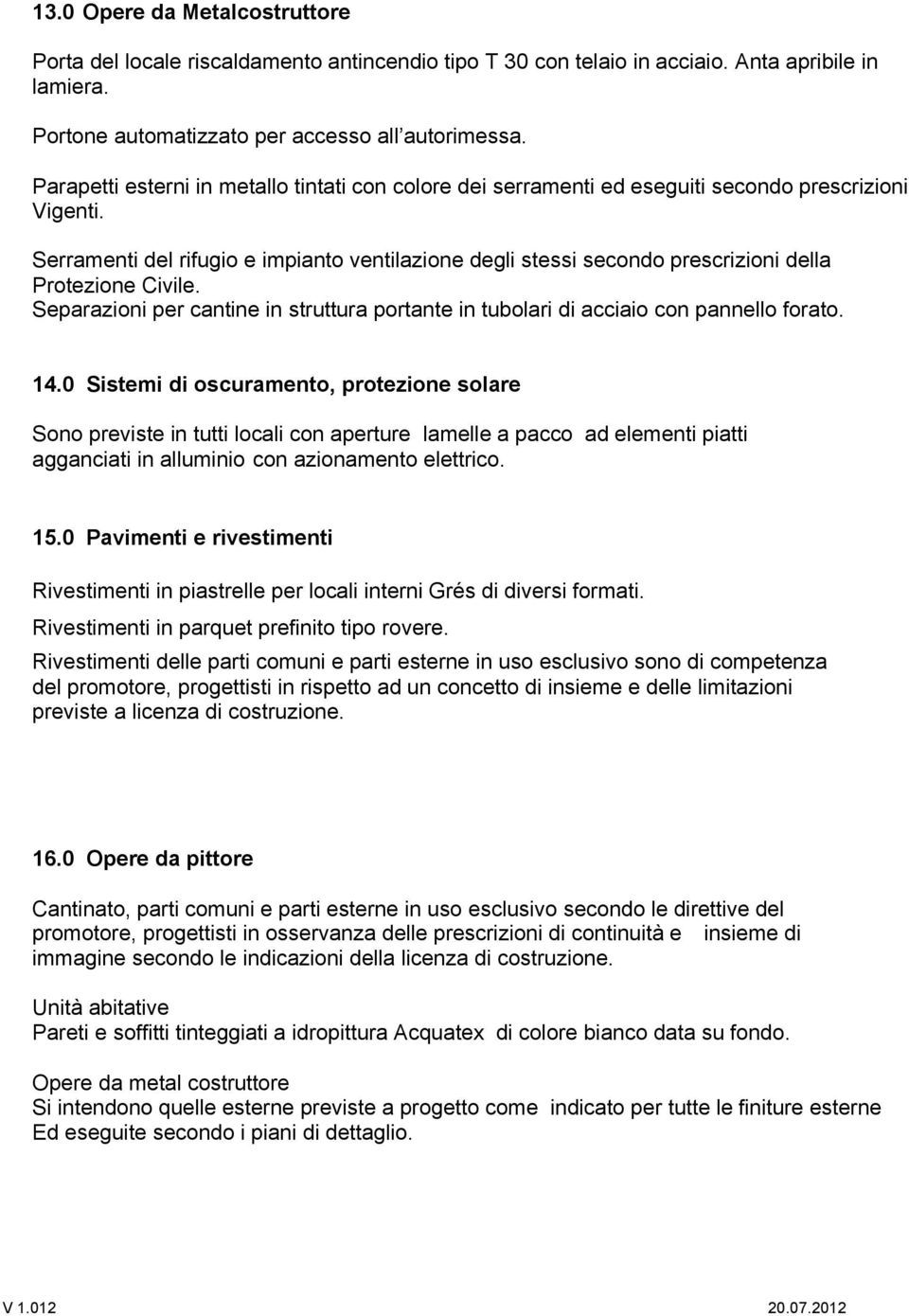 Serramenti del rifugio e impianto ventilazione degli stessi secondo prescrizioni della Protezione Civile. Separazioni per cantine in struttura portante in tubolari di acciaio con pannello forato. 14.