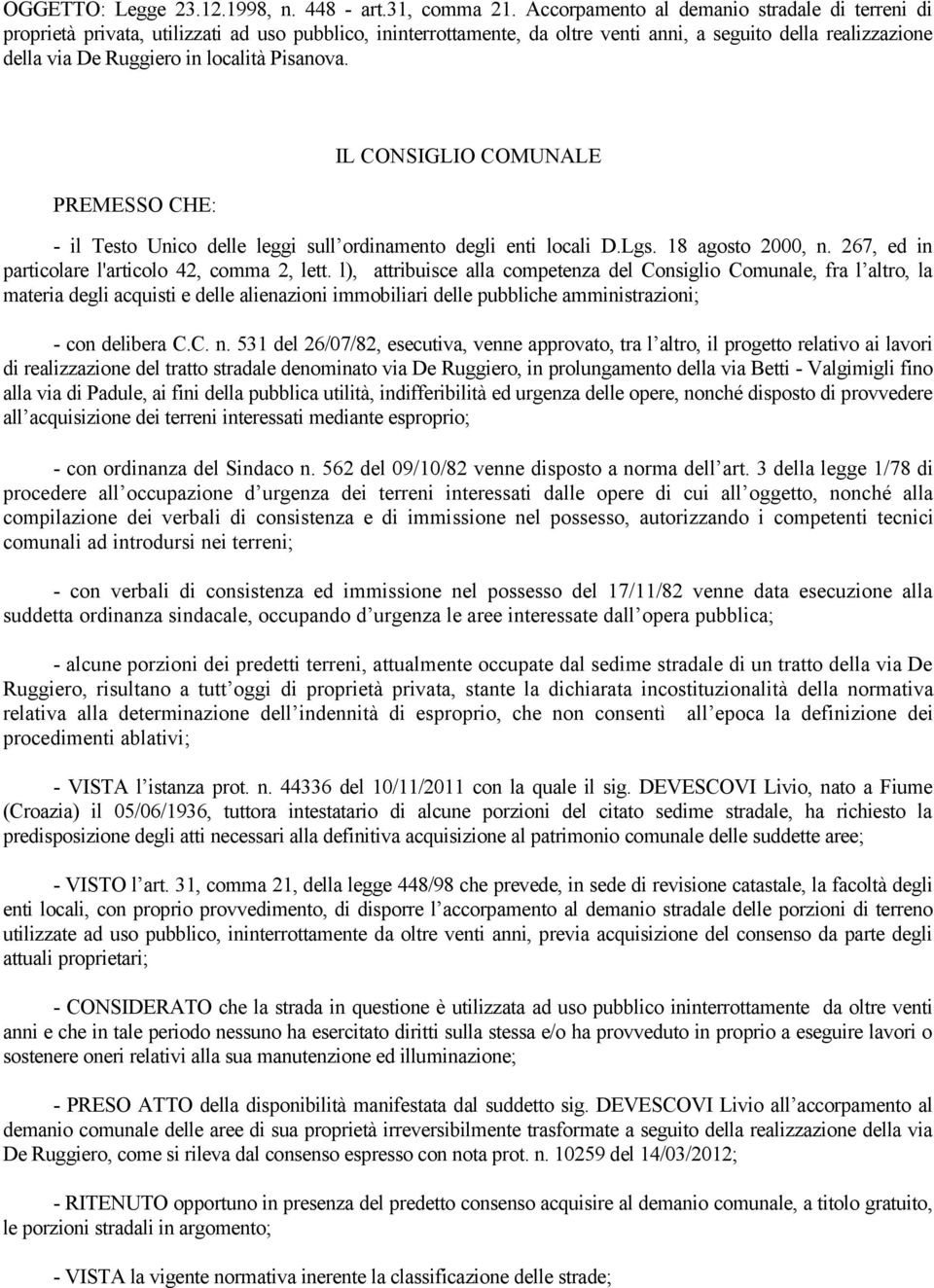 Pisanova. IL CONSIGLIO COMUNALE PREMESSO CHE: - il Testo Unico delle leggi sull ordinamento degli enti locali D.Lgs. 18 agosto 2000, n. 267, ed in particolare l'articolo 42, comma 2, lett.