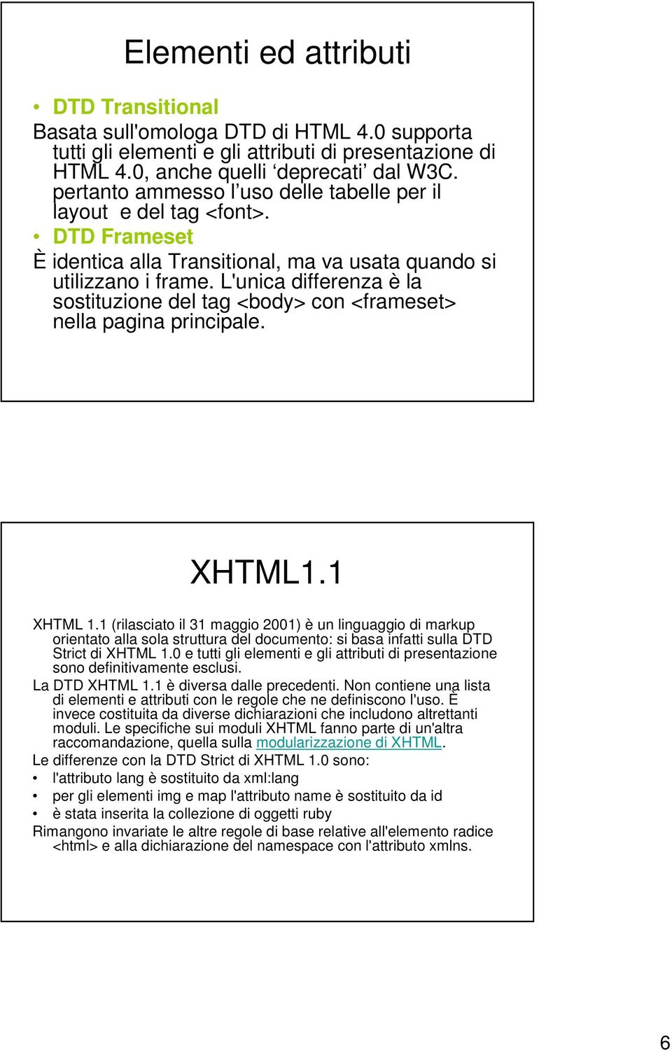 L'unica differenza è la sostituzione del tag <body> con <frameset> nella pagina principale. XHTML1.1 XHTML 1.