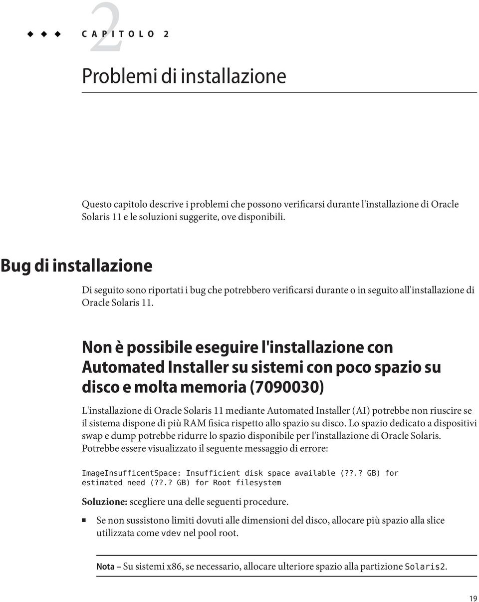 Non è possibile eseguire l'installazione con Automated Installer su sistemi con poco spazio su disco e molta memoria (7090030) L'installazione di Oracle Solaris 11 mediante Automated Installer (AI)