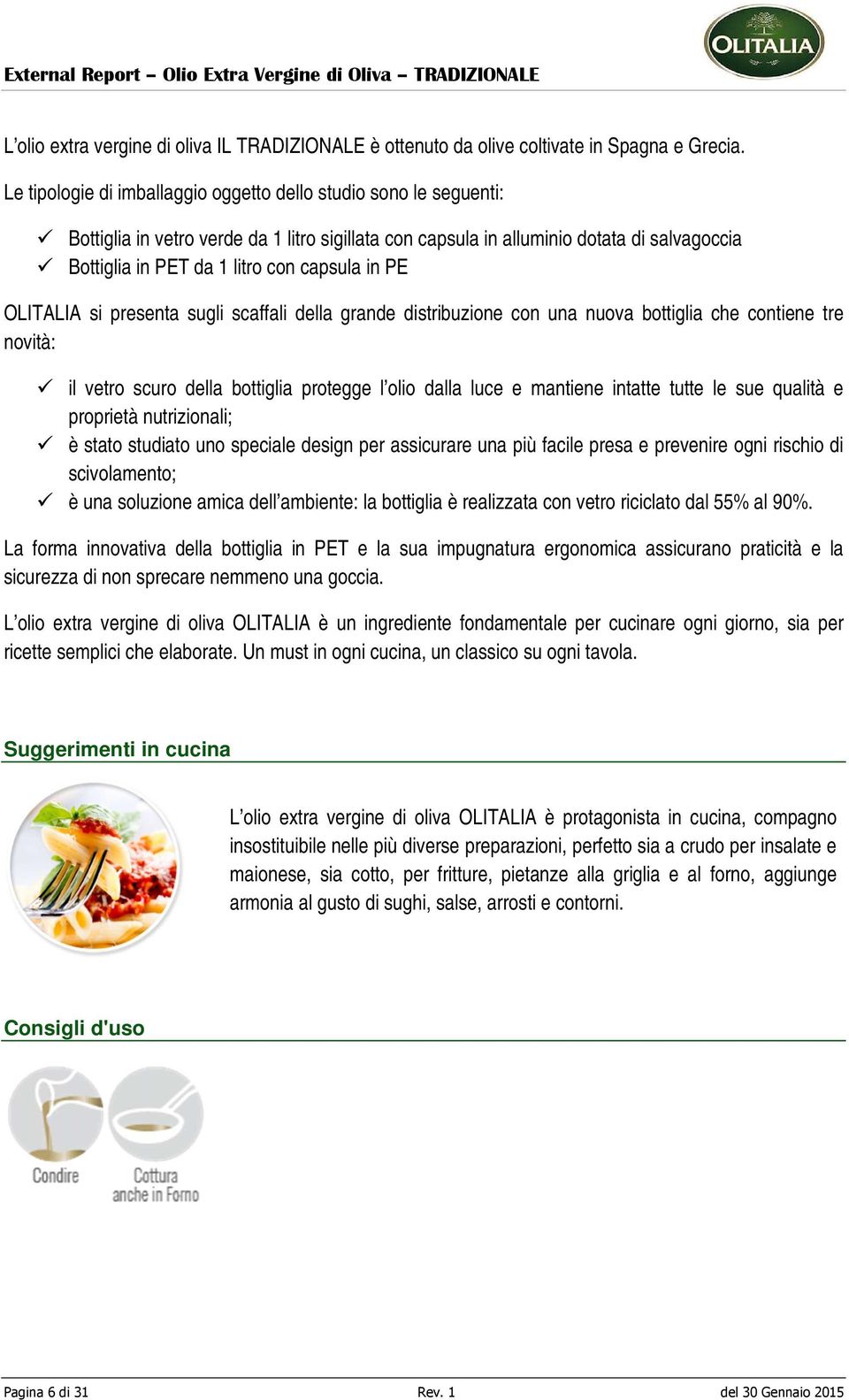 in PE OLITALIA si presenta sugli scaffali della grande distribuzione con una nuova bottiglia che contiene tre novità: il vetro scuro della bottiglia protegge l olio dalla luce e mantiene intatte