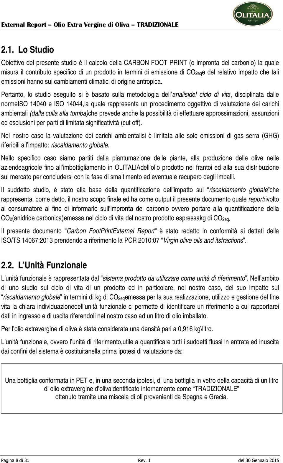 Pertanto, lo studio eseguito si è basato sulla metodologia dell analisidel ciclo di vita, disciplinata dalle normeiso 14040 e ISO 14044,la quale rappresenta un procedimento oggettivo di valutazione