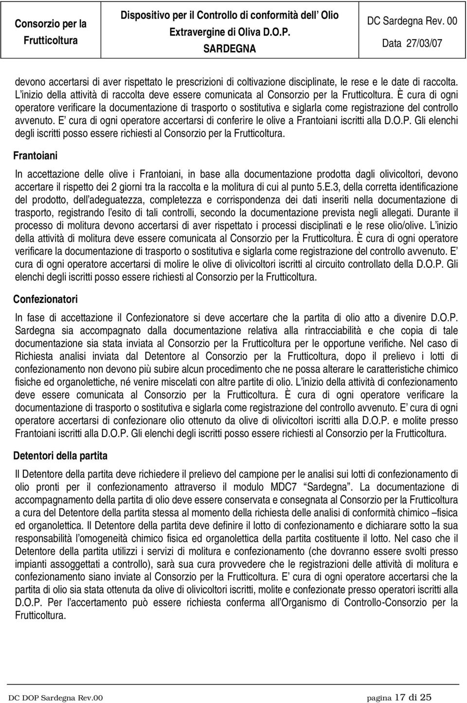 E cura di ogni operatore accertarsi di conferire le olive a Frantoiani iscritti alla D.O.P. Gli elenchi degli iscritti posso essere richiesti al Consorzio per la.