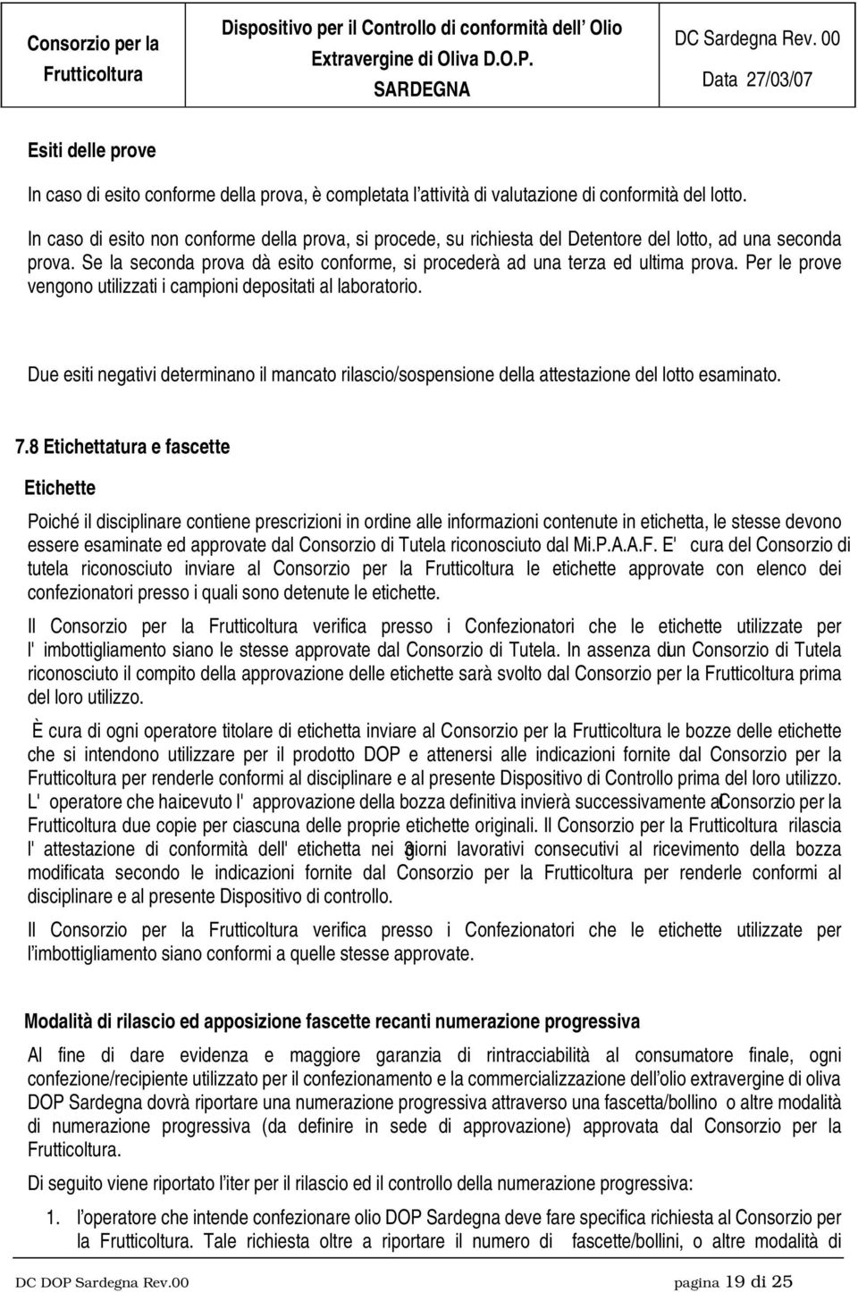 Per le prove vengono utilizzati i campioni depositati al laboratorio. Due esiti negativi determinano il mancato rilascio/sospensione della attestazione del lotto esaminato. 7.