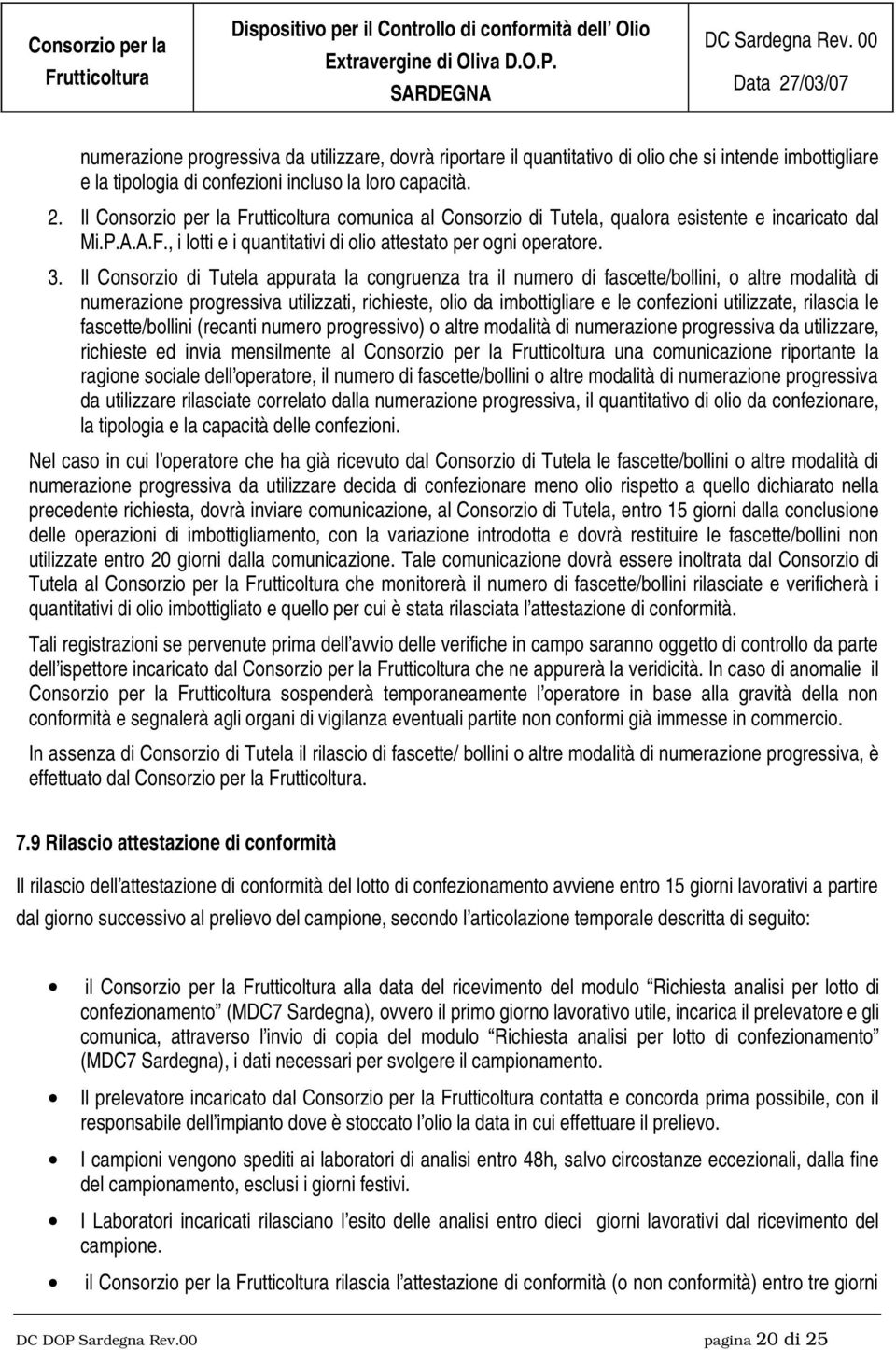 Il Consorzio di Tutela appurata la congruenza tra il numero di fascette/bollini, o altre modalità di numerazione progressiva utilizzati, richieste, olio da imbottigliare e le confezioni utilizzate,