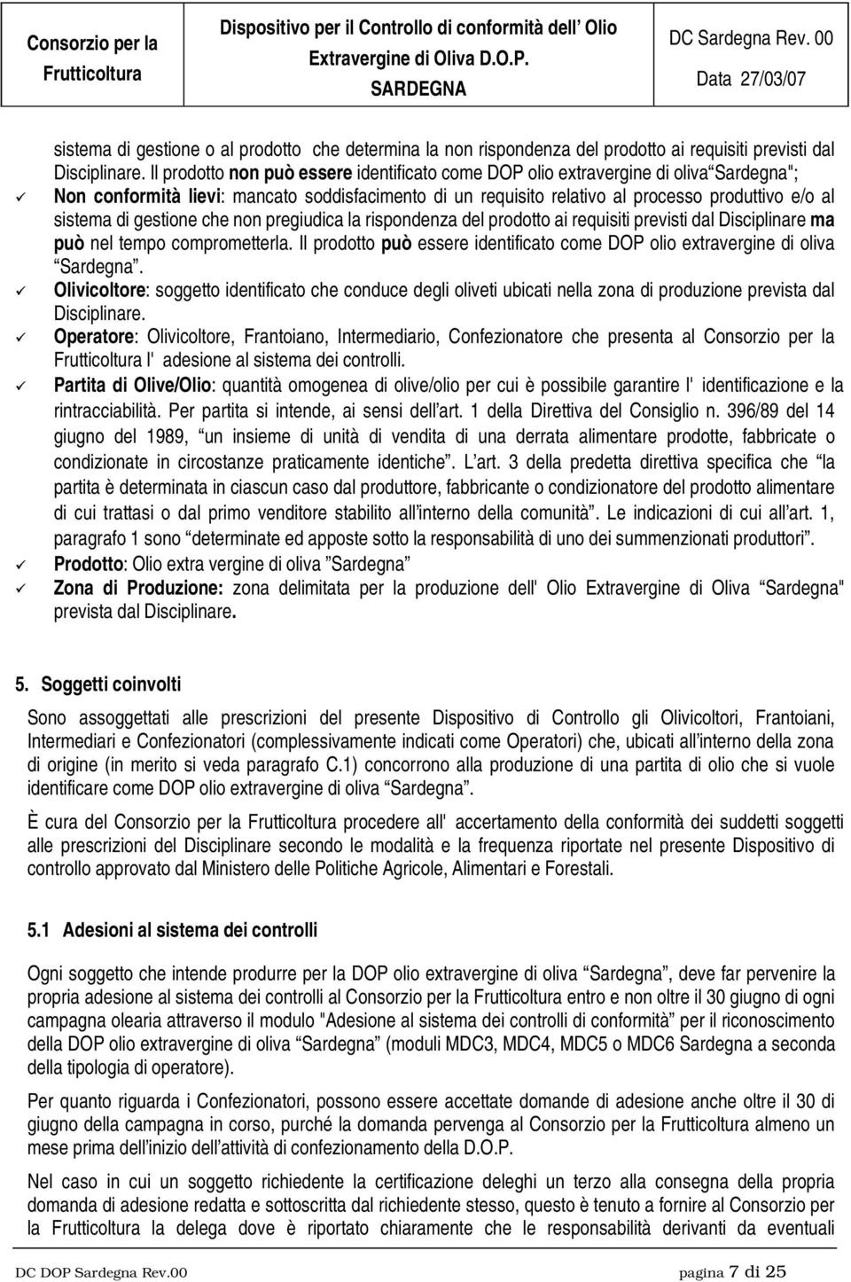 gestione che non pregiudica la rispondenza del prodotto ai requisiti previsti dal Disciplinare ma può nel tempo comprometterla.