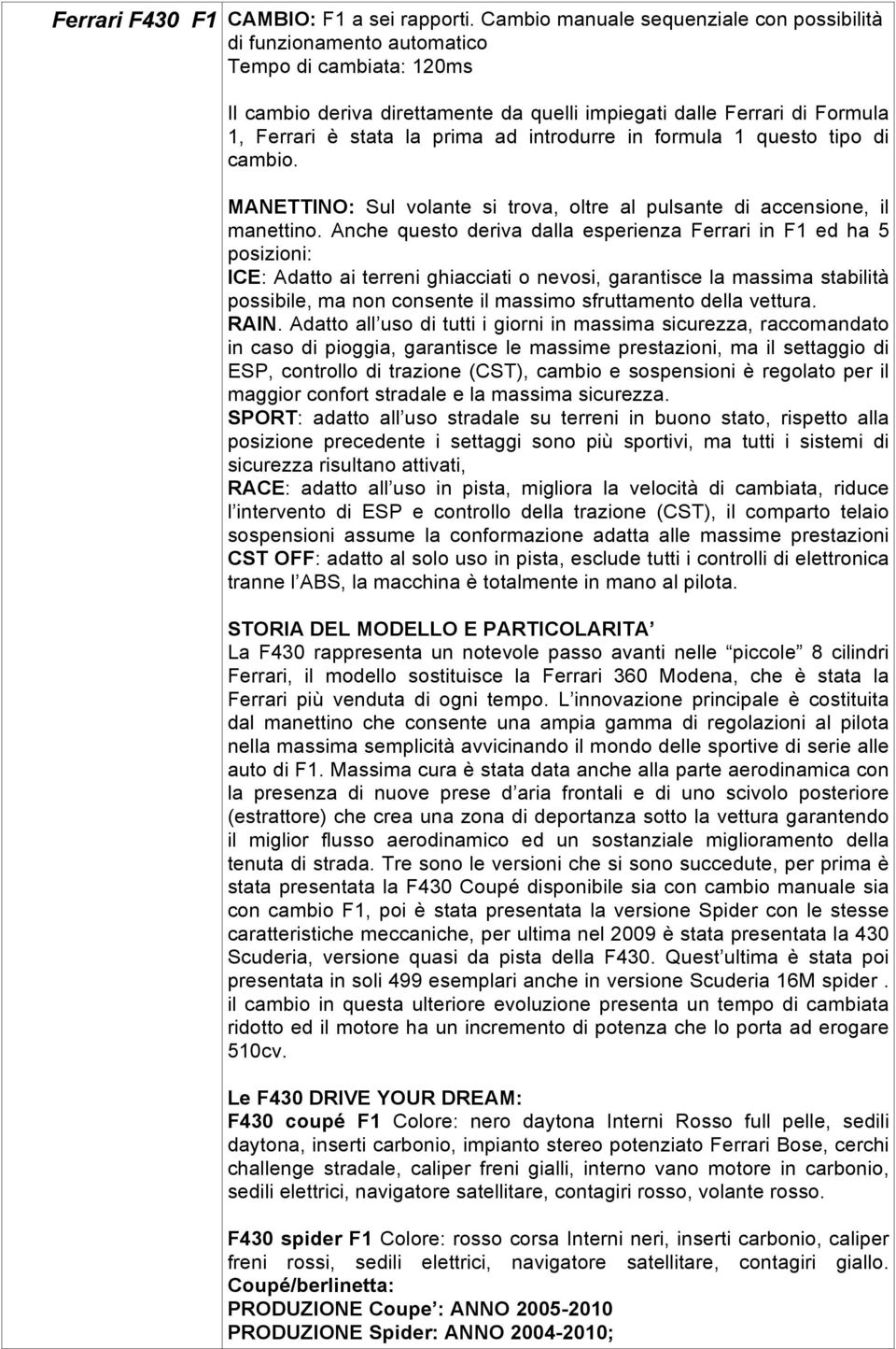 ad introdurre in formula 1 questo tipo di cambio. MANETTINO: Sul volante si trova, oltre al pulsante di accensione, il manettino.