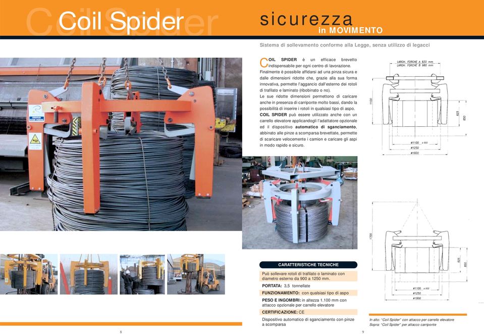 o no). Le sue ridotte dimensioni permettono di caricare anche in presenza di carriponte molto bassi, dando la possibilità di inserire i rotoli in qualsiasi tipo di aspo.