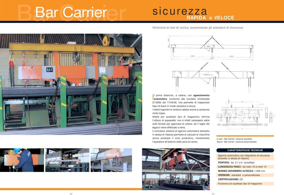 Ideale per qualsiasi tipo di magazzino, elimina l utilizzo di passerelle: non è infatti necessario salire sulle ferriere per sganciare le catene, ed il taglio dei legacci viene effettuato a terra.