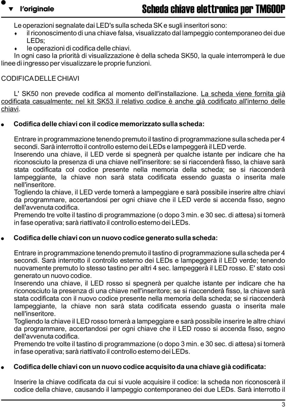 CODIFICA DELLE CHIAVI Scheda chiave elettronica per TM600P L' SK50 non prevede codifica al momento dell'installazione.