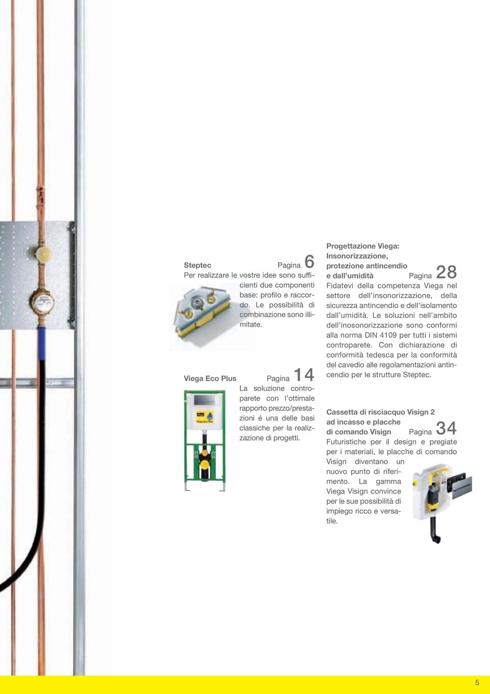 Progettazione Viega: Insonorizzazione, protezione antincendio e dall umidità Pagina 28 Fidatevi della competenza Viega nel settore dell insonorizzazione, della sicurezza antincendio e dell isolamento