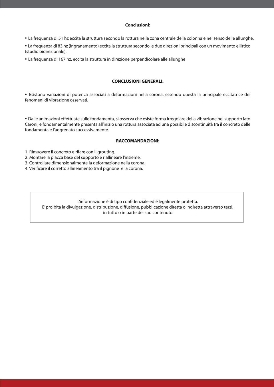 La frequenza di 167 hz, eccita la struttura in direzione perpendicolare alle allunghe CONCLUSIONI GENERALI: Esistono variazioni di potenza associati a deformazioni nella corona, essendo questa la