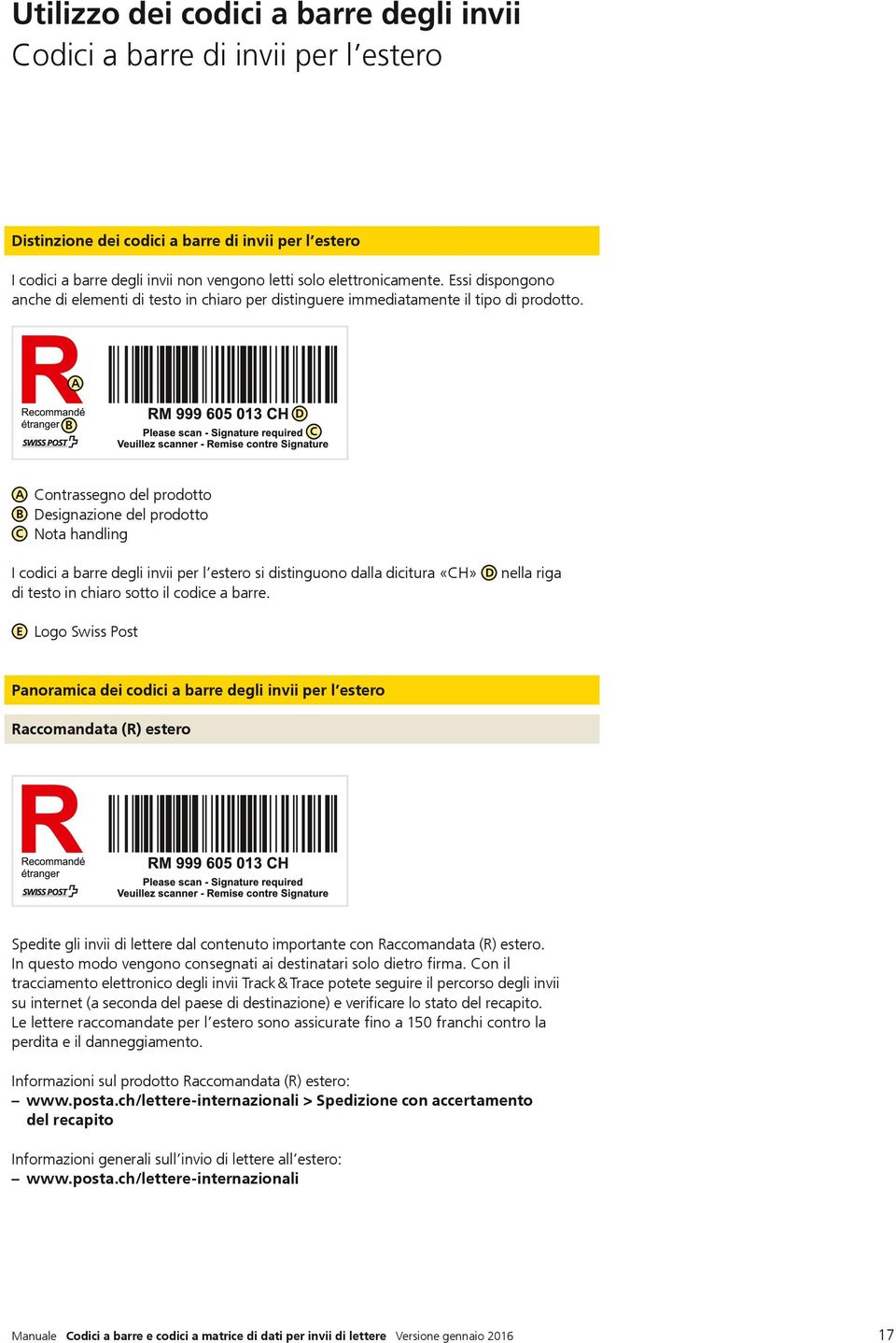 A B D C A Contrassegno del prodotto B Designazione del prodotto C Nota handling I codici a barre degli invii per l estero si distinguono dalla dicitura «CH» D nella riga di testo in chiaro sotto il
