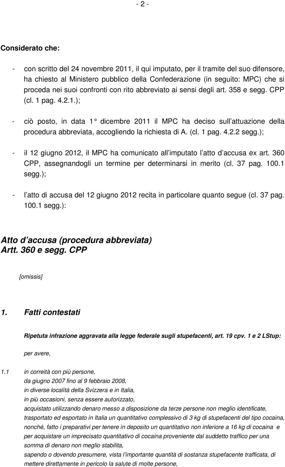 pag. 4.2.1.); - ciò posto, in data 1 dicembre 2011 il MPC ha deciso sull attuazione della procedura abbreviata, accogliendo la richiesta di A. (cl. 1 pag. 4.2.2 segg.