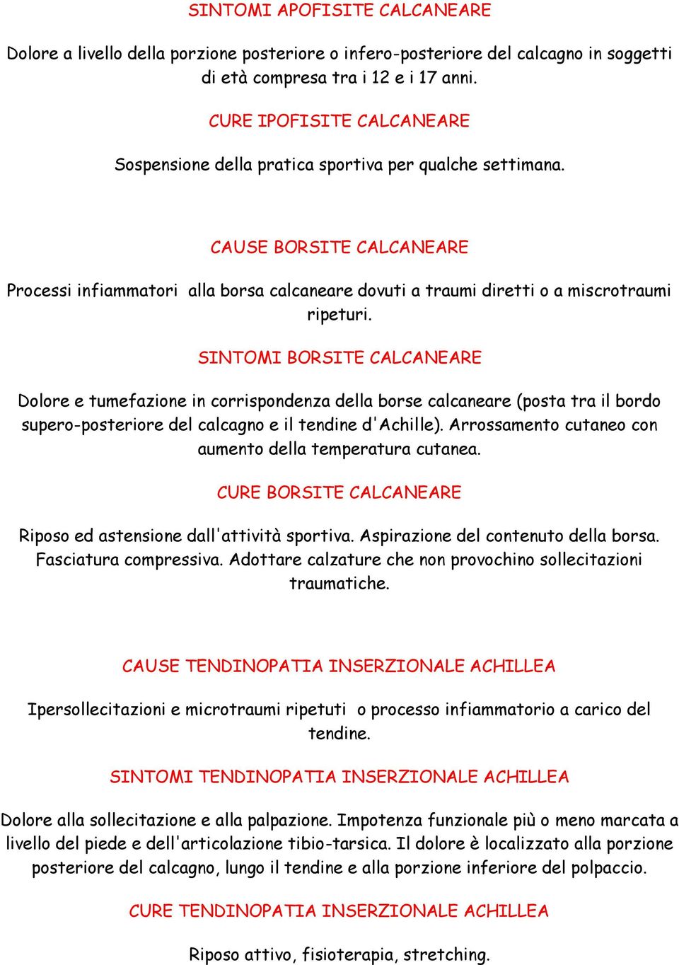 BORSITE CALCANEARE Dolore e tumefazione in corrispondenza della borse calcaneare (posta tra il bordo supero-posteriore del calcagno e il tendine d'achille).