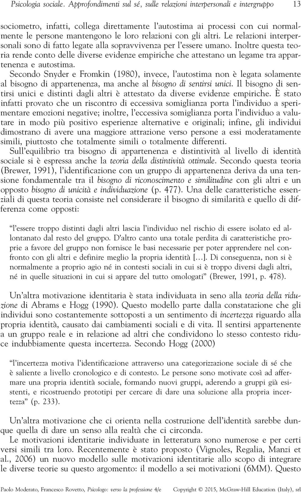 con gli altri. Le relazioni interpersonali sono di fatto legate alla sopravvivenza per l essere umano.