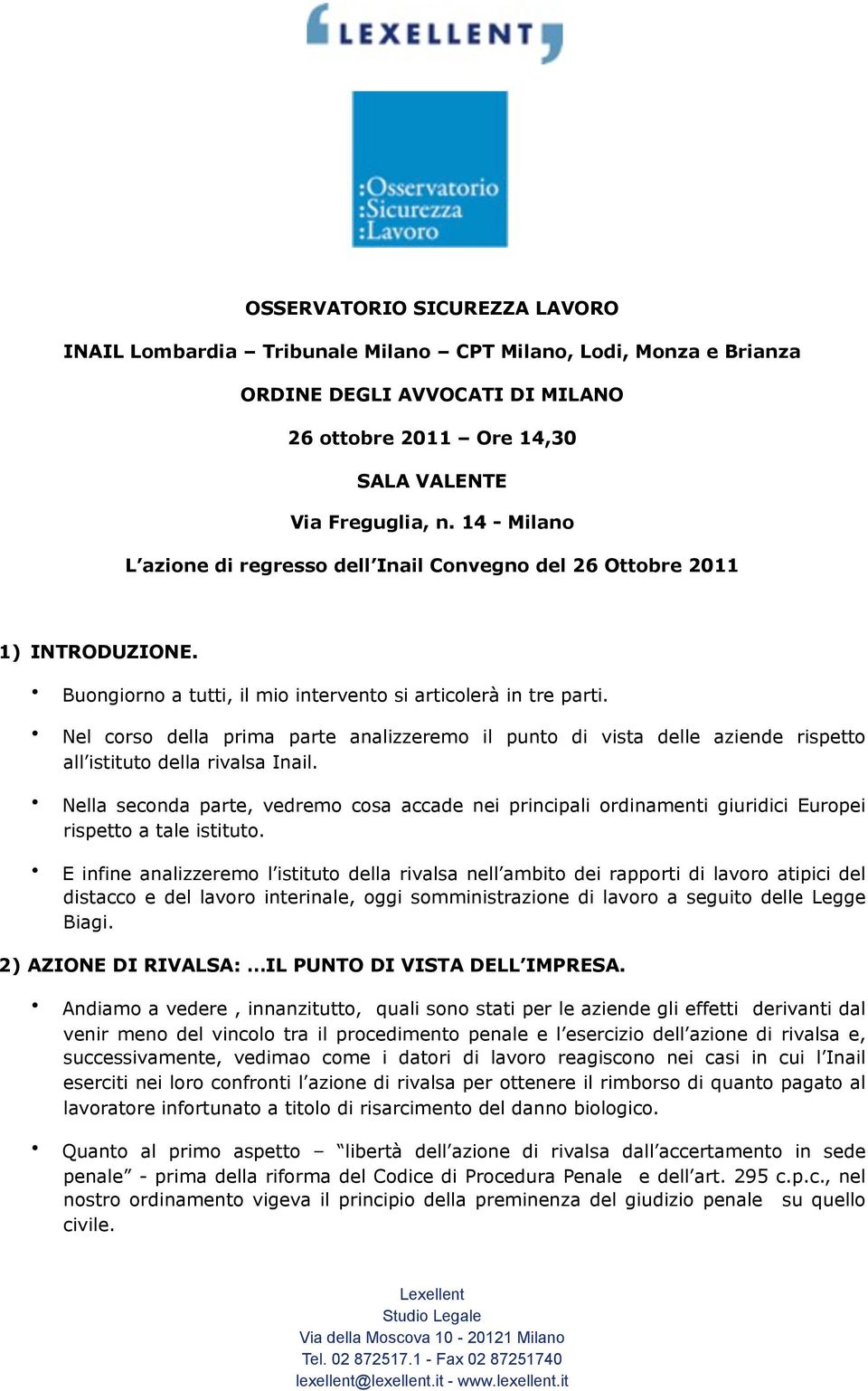 Nel corso della prima parte analizzeremo il punto di vista delle aziende rispetto all istituto della rivalsa Inail.