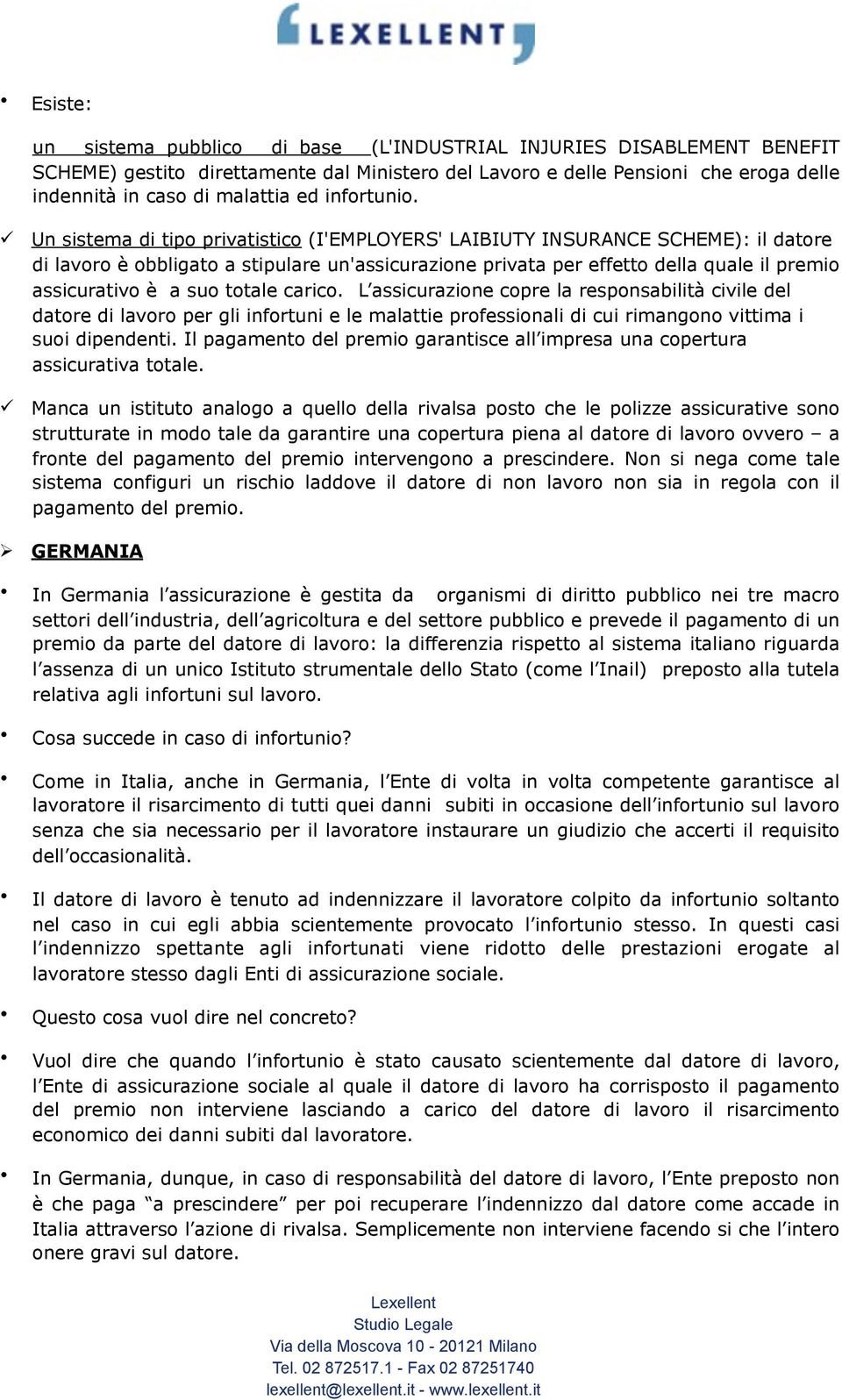 Un sistema di tipo privatistico (I'EMPLOYERS' LAIBIUTY INSURANCE SCHEME): il datore di lavoro è obbligato a stipulare un'assicurazione privata per effetto della quale il premio assicurativo è a suo