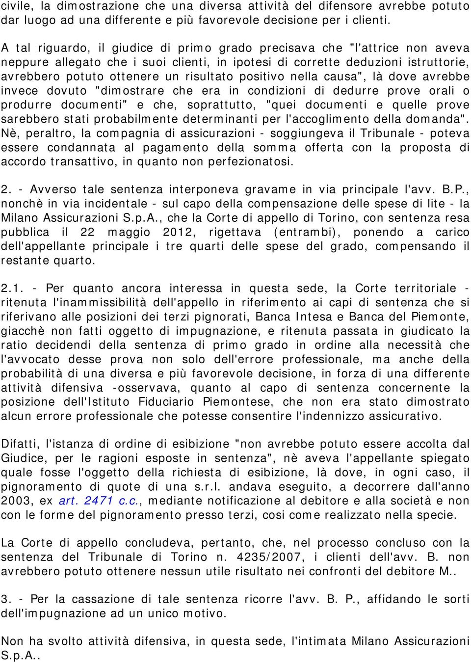 positivo nella causa", là dove avrebbe invece dovuto "dimostrare che era in condizioni di dedurre prove orali o produrre documenti" e che, soprattutto, "quei documenti e quelle prove sarebbero stati