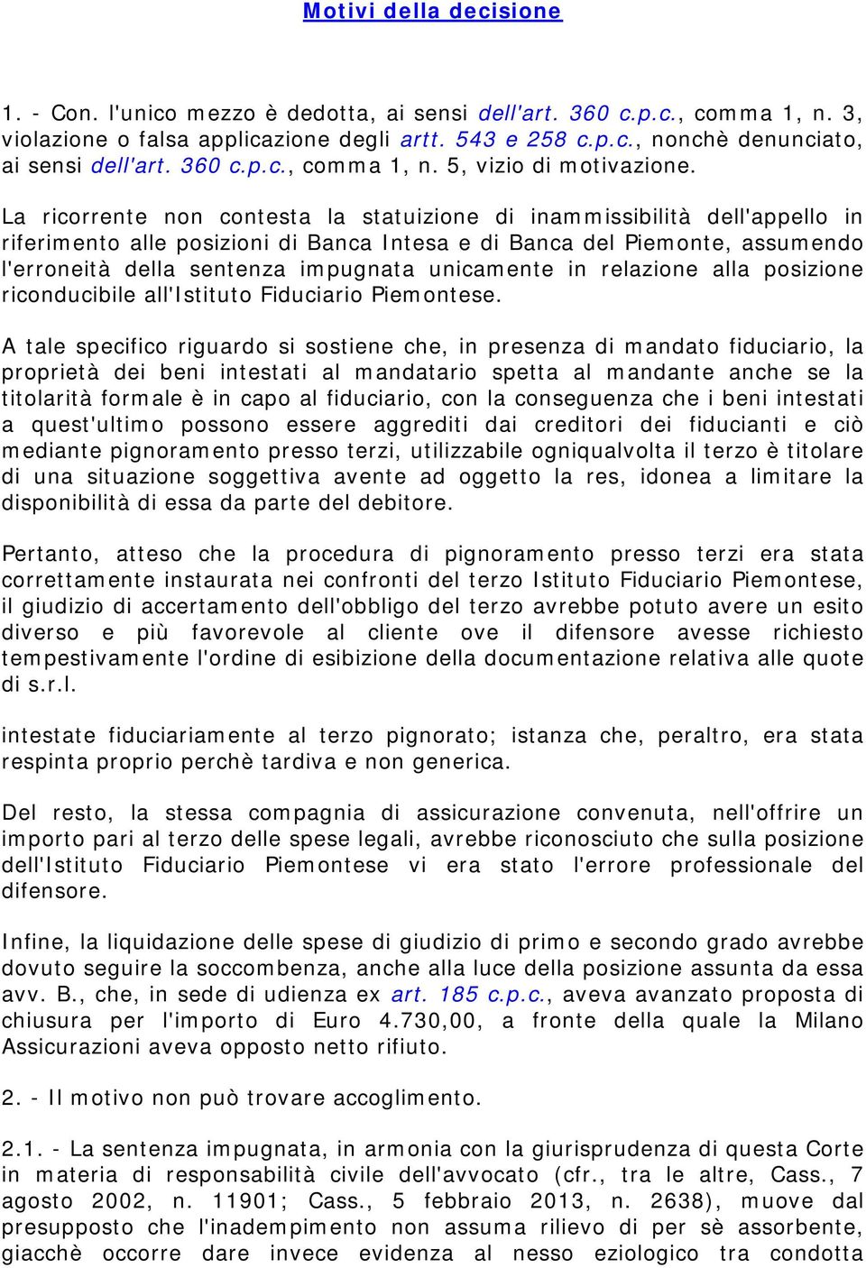 La ricorrente non contesta la statuizione di inammissibilità dell'appello in riferimento alle posizioni di Banca Intesa e di Banca del Piemonte, assumendo l'erroneità della sentenza impugnata