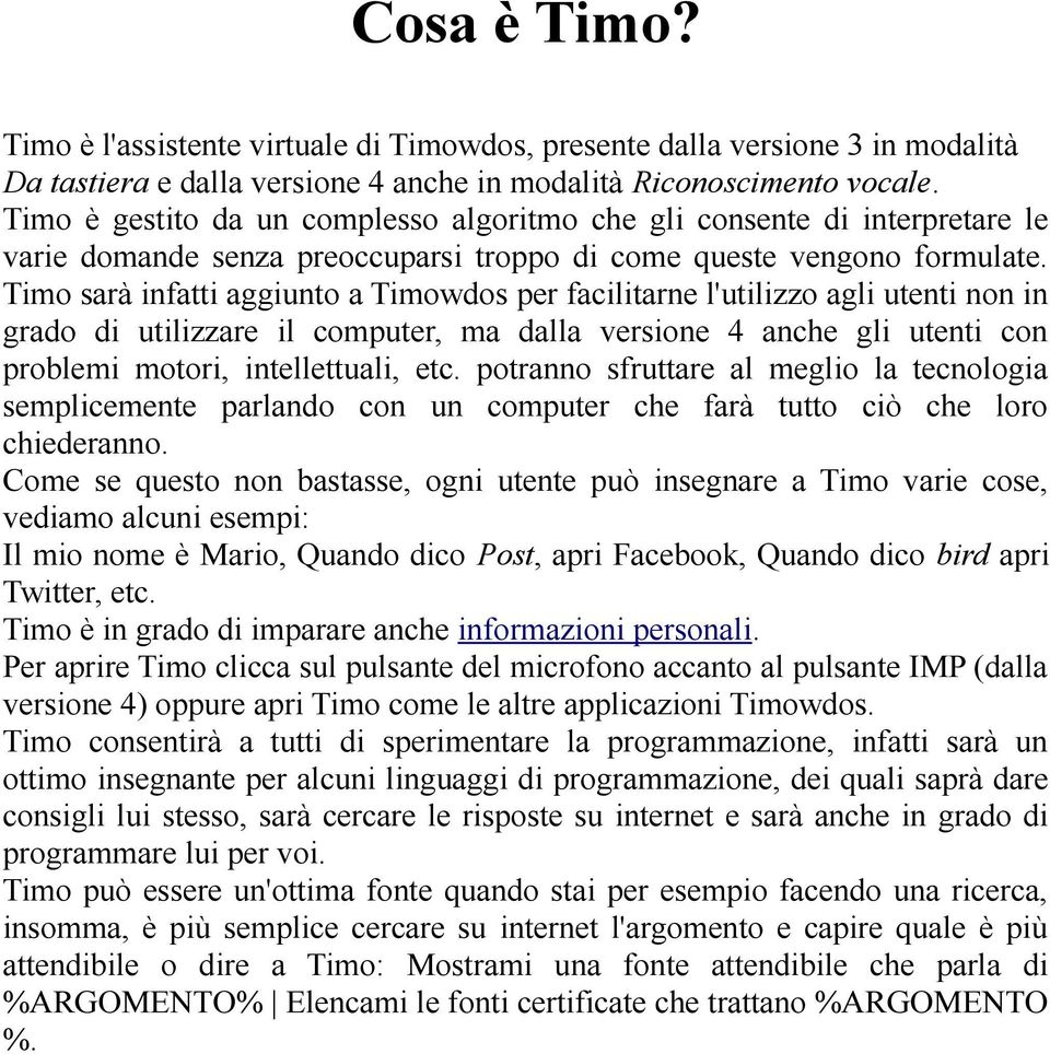 Timo sarà infatti aggiunto a Timowdos per facilitarne l'utilizzo agli utenti non in grado di utilizzare il computer, ma dalla versione 4 anche gli utenti con problemi motori, intellettuali, etc.