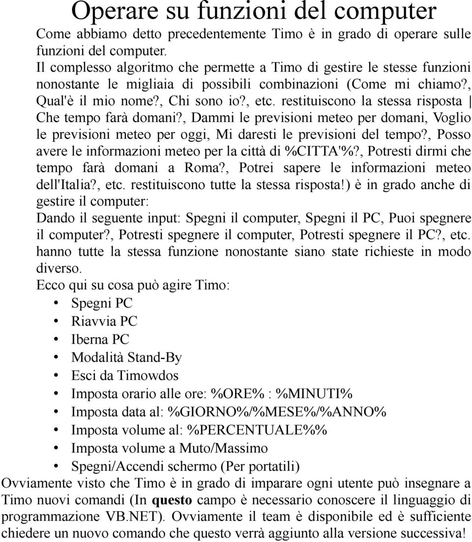 restituiscono la stessa risposta Che tempo farà domani?, Dammi le previsioni meteo per domani, Voglio le previsioni meteo per oggi, Mi daresti le previsioni del tempo?