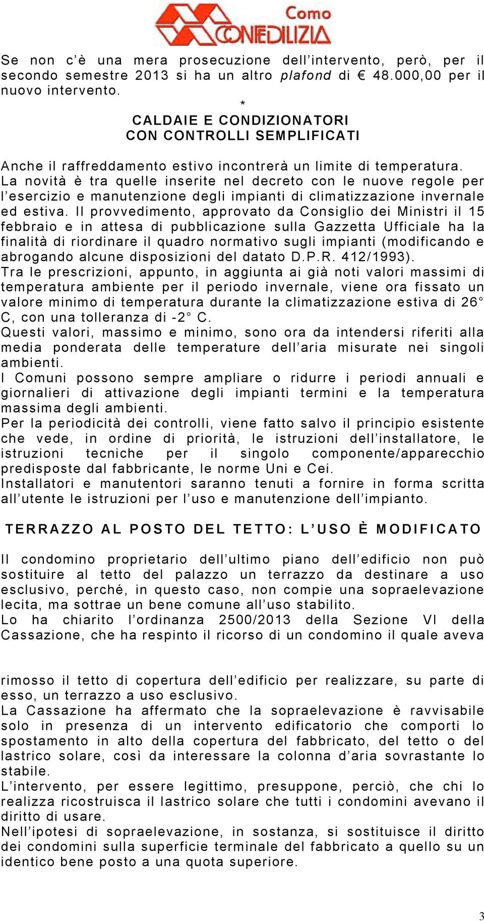 La novità è tra quelle inserite nel decreto con le nuove regole per l esercizio e manutenzione degli impianti di climatizzazione invernale ed estiva.