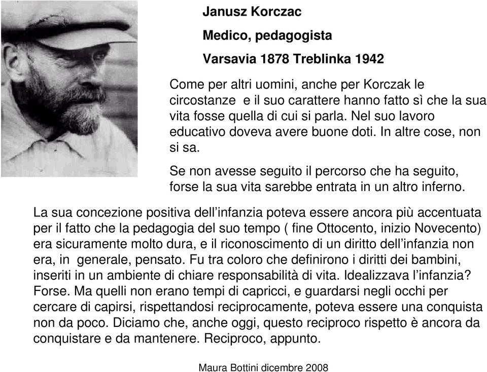 La sua concezione positiva dell infanzia poteva essere ancora più accentuata per il fatto che la pedagogia del suo tempo ( fine Ottocento, inizio Novecento) era sicuramente molto dura, e il