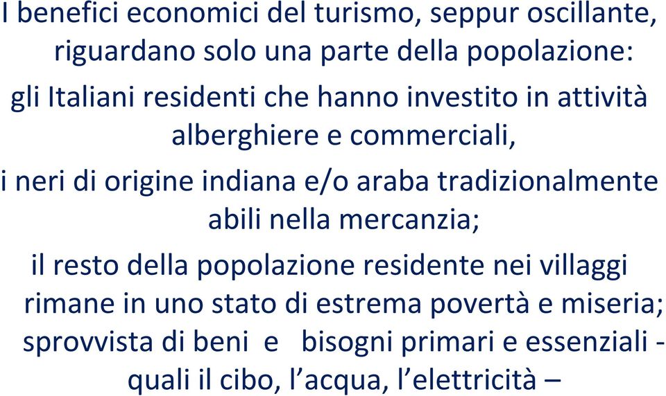 tradizionalmente abili nella mercanzia; il resto della popolazione residente nei villaggi rimane in uno stato