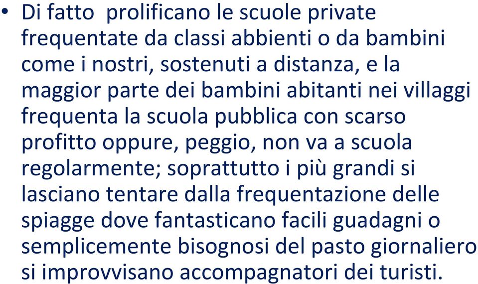 oppure, peggio, non va a scuola regolarmente; soprattutto i più grandi si lasciano tentare dalla frequentazione delle