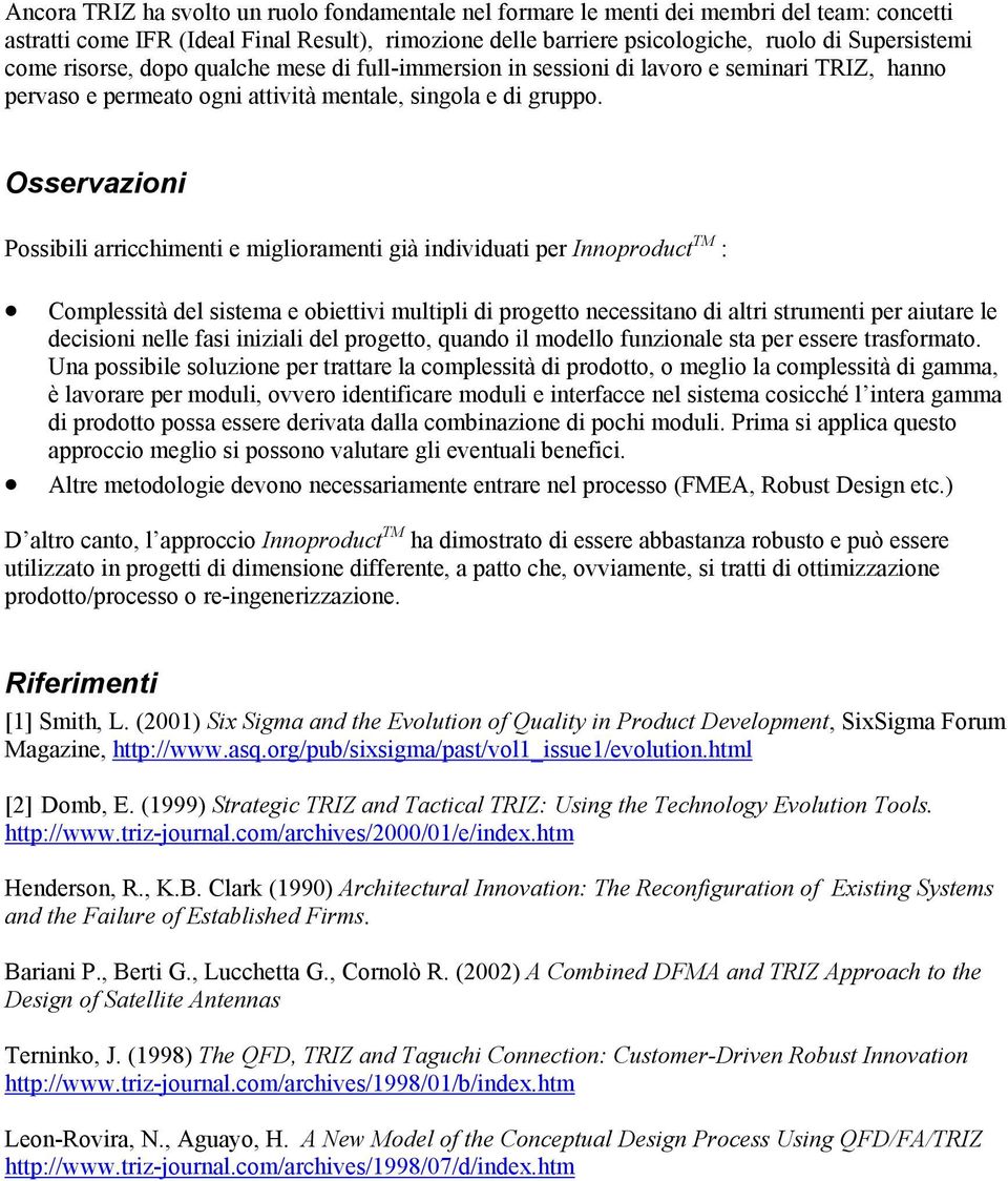 Osservazioni Possibili arricchimenti e miglioramenti già individuati per Innoproduct TM : Complessità del sistema e obiettivi multipli di progetto necessitano di altri strumenti per aiutare le