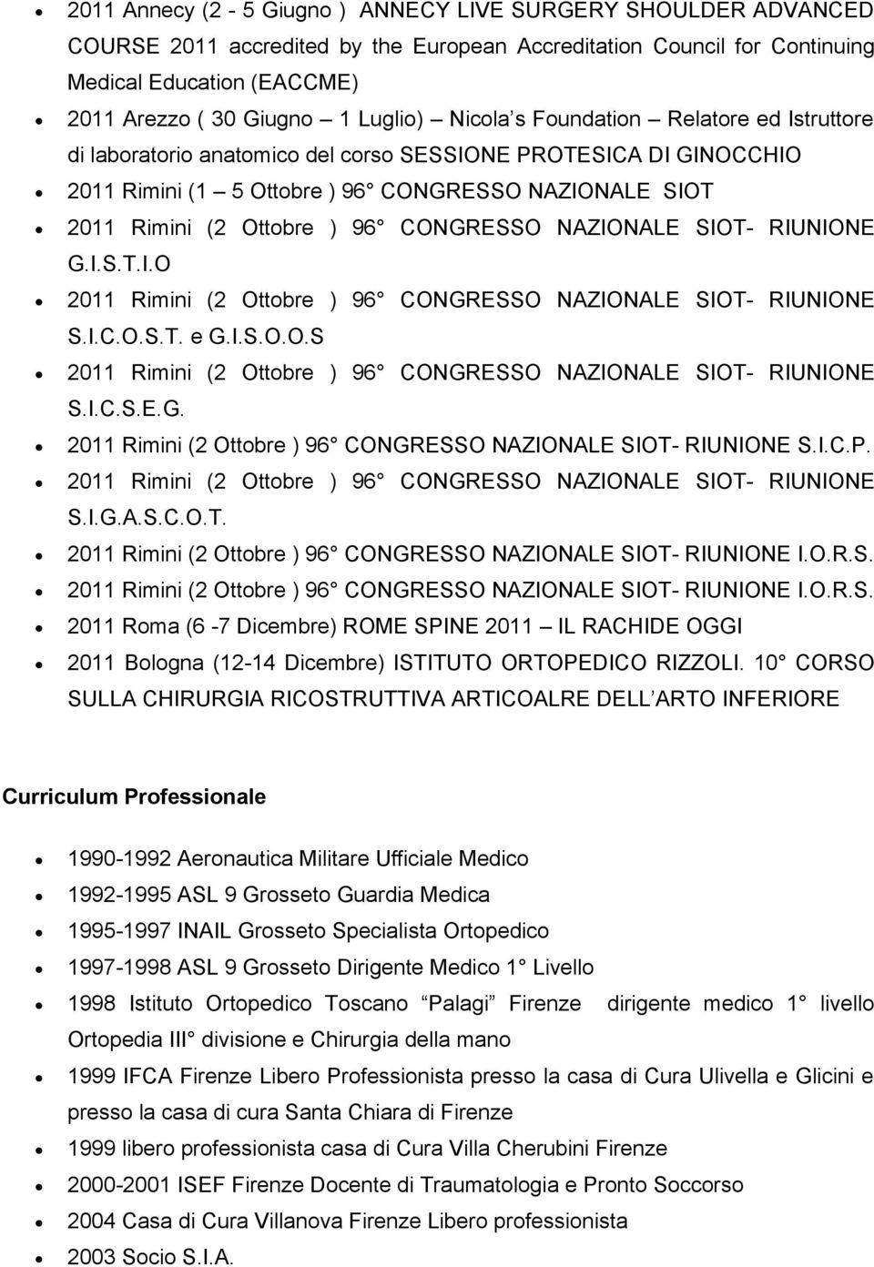 I.S.O.O.S S.I.C.S.E.G. S.I.C.P. S.I.G.A.S.C.O.T. I.O.R.S. I.O.R.S. 2011 Roma (6-7 Dicembre) ROME SPINE 2011 IL RACHIDE OGGI 2011 Bologna (12-14 Dicembre) ISTITUTO ORTOPEDICO RIZZOLI.