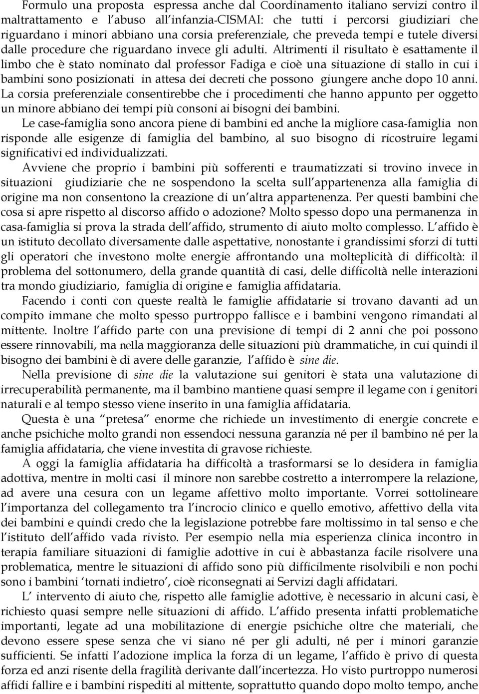 Altrimenti il risultato è esattamente il limbo che è stato nominato dal professor Fadiga e cioè una situazione di stallo in cui i bambini sono posizionati in attesa dei decreti che possono giungere