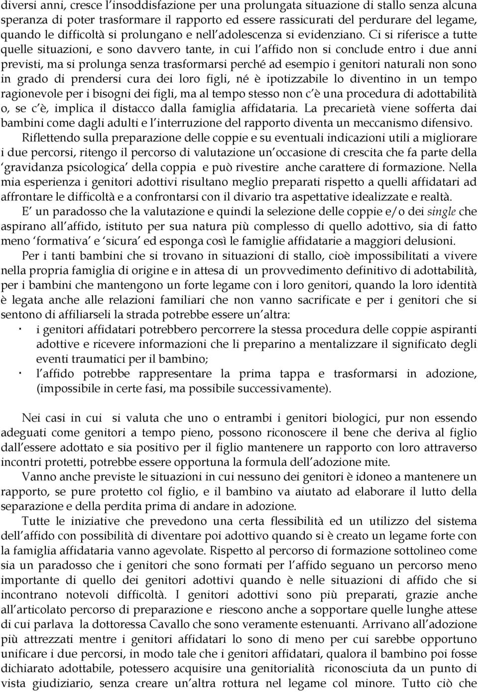 Ci si riferisce a tutte quelle situazioni, e sono davvero tante, in cui l affido non si conclude entro i due anni previsti, ma si prolunga senza trasformarsi perché ad esempio i genitori naturali non