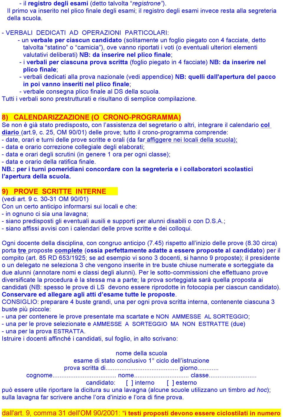 eventuali ulteriori elementi valutativi deliberati) NB: da inserire nel plico finale; - i verbali per ciascuna prova scritta (foglio piegato in 4 facciate) NB: da inserire nel plico finale; - verbali