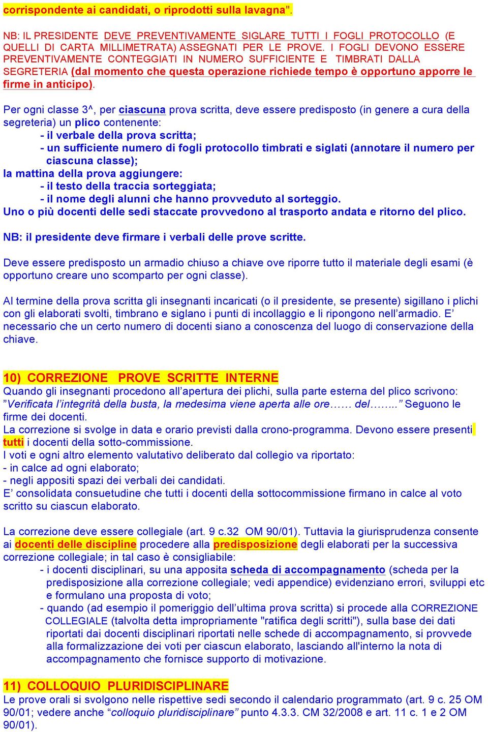 Per ogni classe 3^, per ciascuna prova scritta, deve essere predisposto (in genere a cura della segreteria) un plico contenente: - il verbale della prova scritta; - un sufficiente numero di fogli