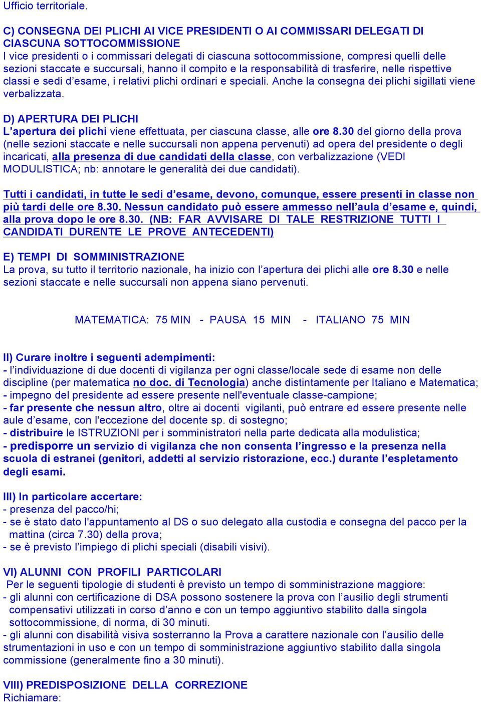 staccate e succursali, hanno il compito e la responsabilità di trasferire, nelle rispettive classi e sedi d esame, i relativi plichi ordinari e speciali.