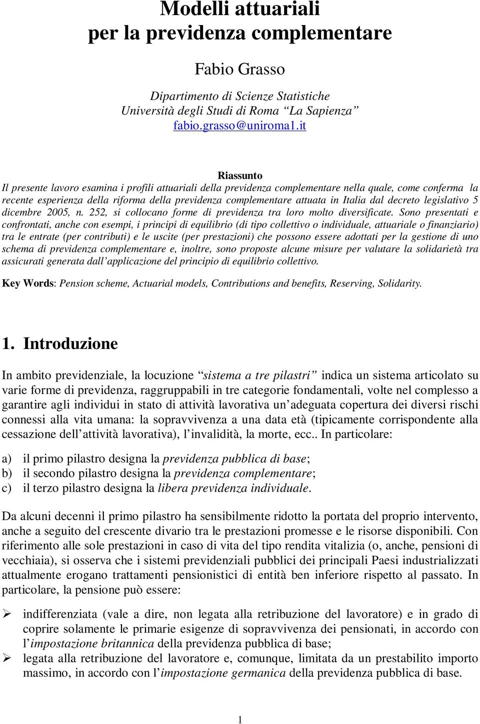 prevideza ra loro molo diversificae Soo preseai e cofroai, ache co esempi, i pricipi di equilibrio (di ipo colleivo o idividuale, auariale o fiaziario) ra le erae (per coribui) e le uscie (per