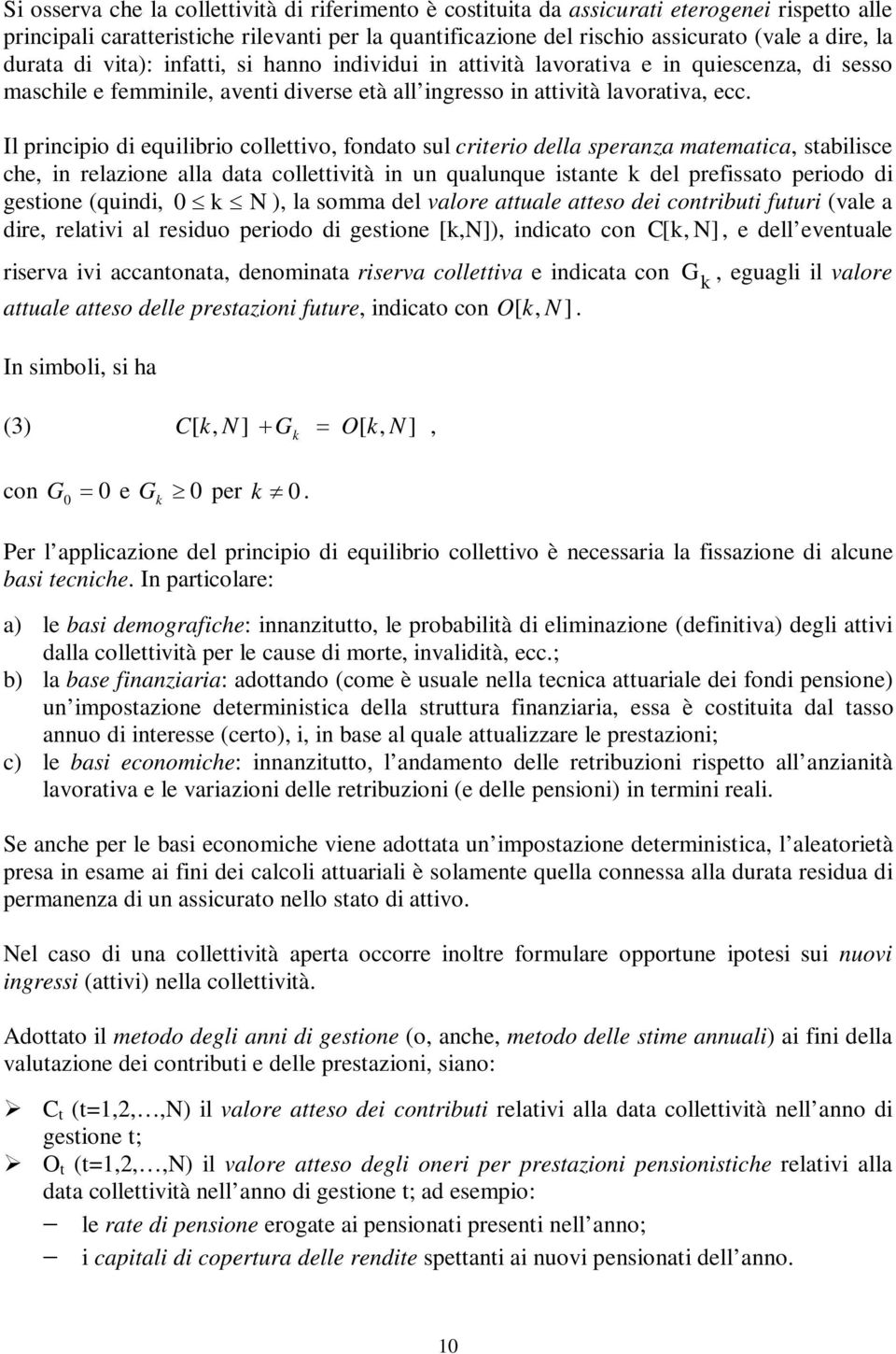 maemaica, sabilisce che, i relazioe alla daa colleivià i u qualuque isae k del prefissao periodo di gesioe (quidi, 0 k N ), la somma del valore auale aeso dei coribui fuuri (vale a dire, relaivi al