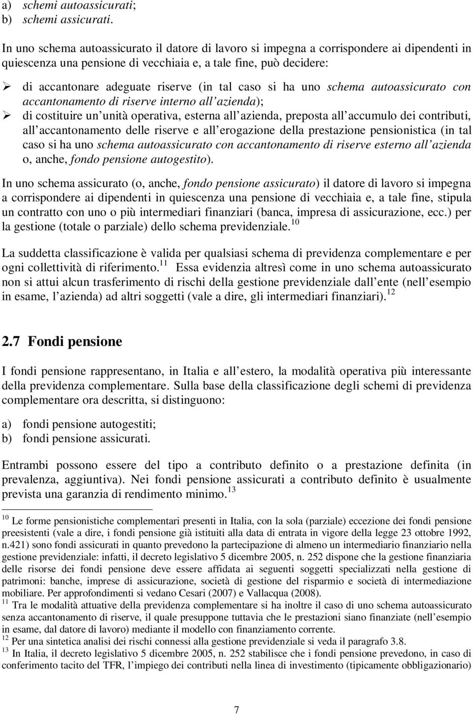 riserve e all erogazioe della presazioe pesioisica (i al caso si ha uo schema auoassicurao co accaoameo di riserve esero all azieda o, ache, fodo pesioe auogesio) I uo schema assicurao (o, ache, fodo