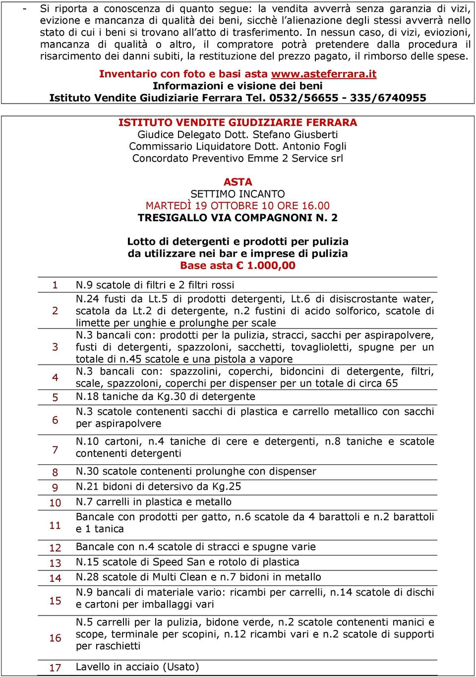 In nessun caso, di vizi, eviozioni, mancanza di qualità o altro, il compratore potrà pretendere dalla procedura il risarcimento dei danni subiti, la restituzione del prezzo pagato, il rimborso delle