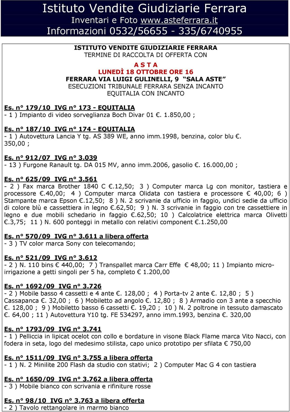 TRIBUNALE FERRARA SENZA INCANTO EQUITALIA CON INCANTO Es. n 179/10 IVG n 173 - EQUITALIA - 1 ) Impianto di video sorveglianza Boch Divar 01. 1.850,00 ; Es.