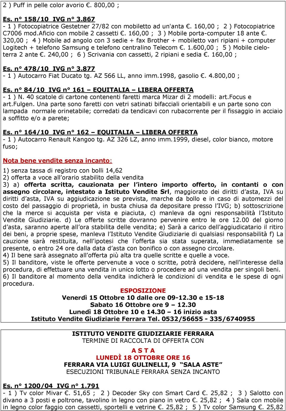 240,00 ; 6 ) Scrivania con cassetti, 2 ripiani e sedia. 160,00 ; Es. n 478/10 IVG n 3.877-1 ) Autocarro Fiat Ducato tg. AZ 566 LL, anno imm.1998, gasolio. 4.800,00 ; Es.