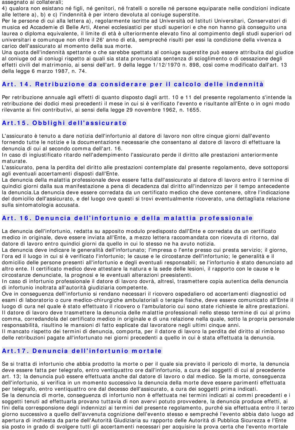 Per le persone di cui alla lettera a), regolarmente iscritte ad Università od Istituti Universitari, Conservatori di musica ed Accademie di Belle Arti, Atenei ecclesiastici per studi superiori e che